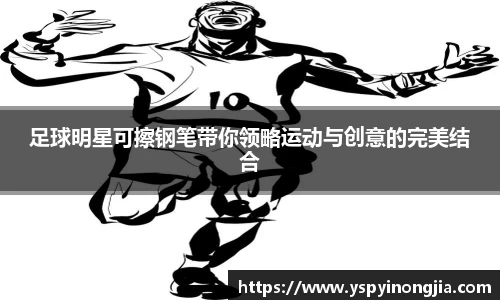 足球明星可擦钢笔带你领略运动与创意的完美结合